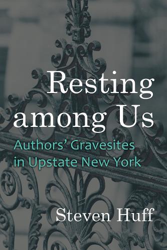 Resting Among Us: Authors' Gravesites in Upstate New York.