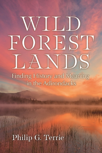 Wild Forest Lands: Finding History and Meaning in the Adirondacks.