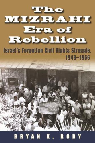 The Mizrahi Era of Rebellion: Israel's Forgotten Civil Rights Struggle, 1948-1966.