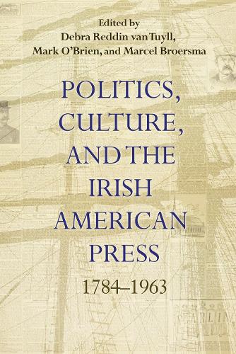 Politics, Culture, and the Irish American Press: 1784-1963.