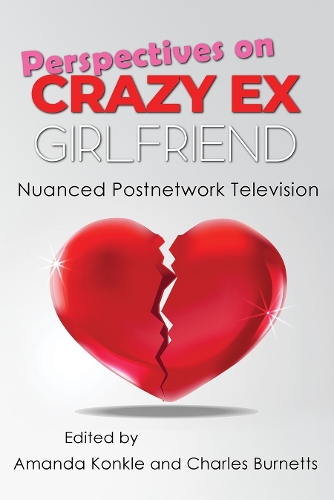 Perspectives on Crazy Ex-Girlfriend: Nuanced Postnetwork Television.