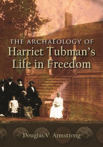 The Archaeology of Harriet Tubman's Life in Freedom.