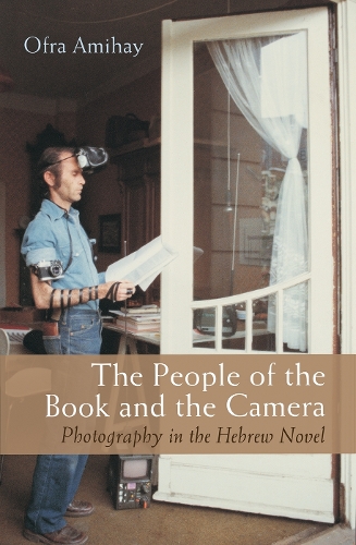 The People of the Book and the Camera: Photography in the Hebrew Novel.