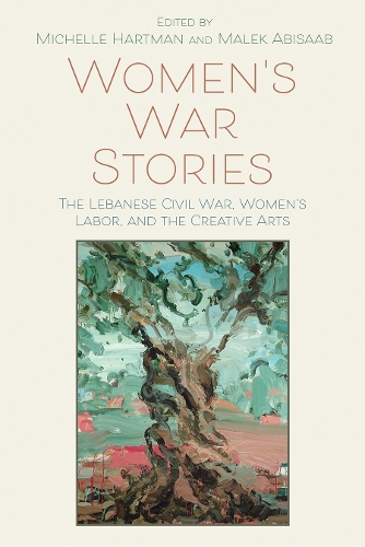 Women's War Stories: The Lebanese Civil War, Women's Labor, and the Creative Arts.