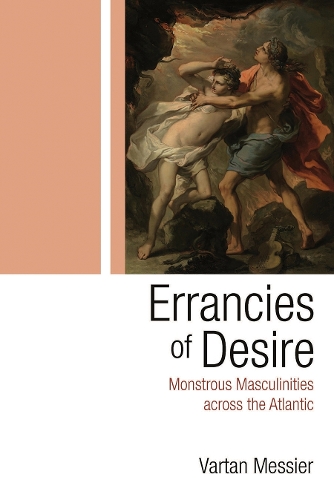 Errancies of Desire: Monstrous Masculinities Across the Atlantic.