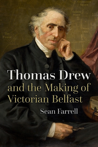 Thomas Drew and the Making of Victorian Belfast.
