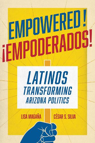 Empowered!: Latinos Transforming Arizona Politics.