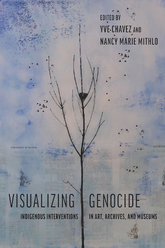 Visualizing Genocide: Indigenous Interventions in Art, Archives, and Museums.