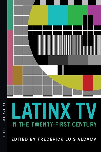 Latinx TV in the Twenty-First Century.