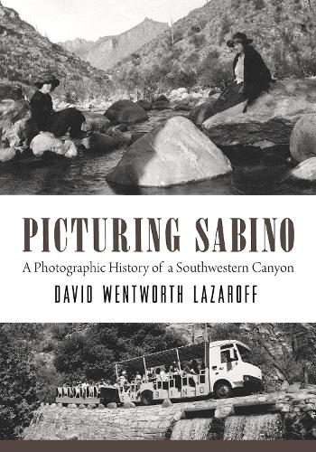 Picturing Sabino: A Photographic History of a Southwestern Canyon.