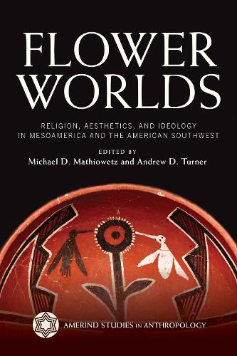 Flower Worlds: Religion, Aesthetics, and Ideology in Mesoamerica and the American Southwest.