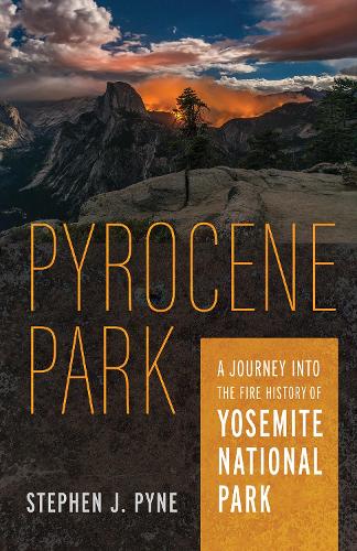 Pyrocene Park: A Journey Into the Fire History of Yosemite National Park.