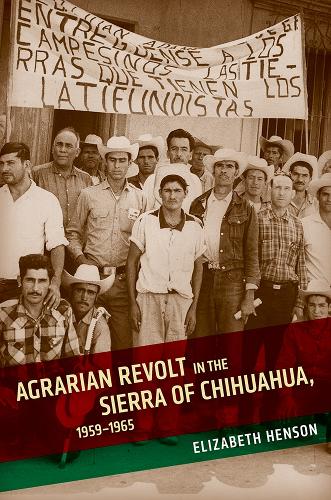 Agrarian Revolt in the Sierra of Chihuahua, 1959-1965.