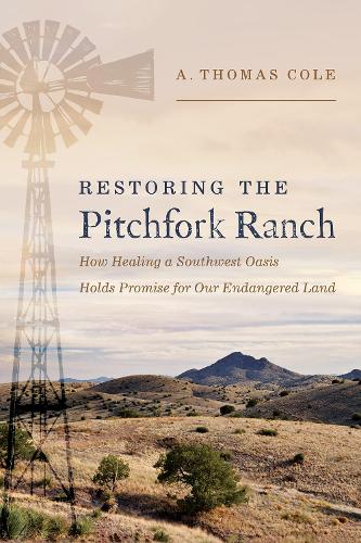 Restoring the Pitchfork Ranch: How Healing a Southwest Oasis Holds Promise for Our Endangered Land.