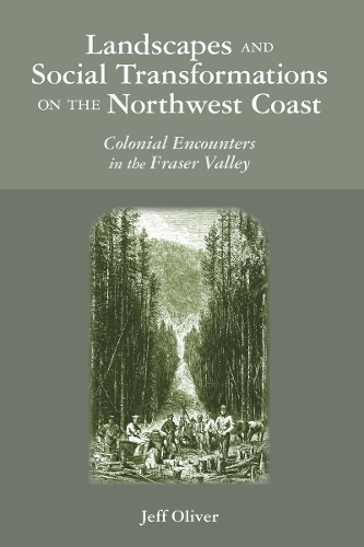 Landscapes and Social Transformations on the Northwest Coast: Colonial Encounters in the Fraser Valley.