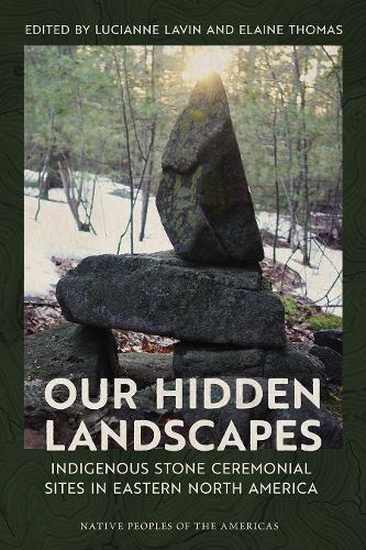 Our Hidden Landscapes: Indigenous Stone Ceremonial Sites in Eastern North America.