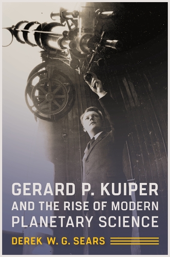 Gerard P. Kuiper and the Rise of Modern Planetary Science.