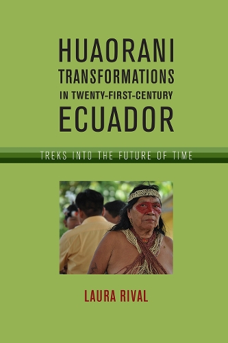 Huaorani Transformations in Twenty-First-Century Ecuador: Treks Into the Future of Time.
