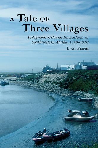 A Tale of Three Villages: Indigenous-Colonial Interactions in Southwestern Alaska, 1740-1950.