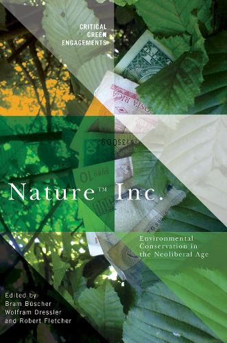 Nature Inc.: Environmental Conservation in the Neoliberal Age.