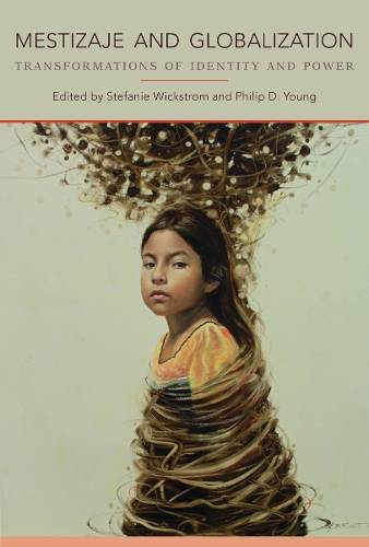 Mestizaje and Globalization: Transformations of Identity and Power.
