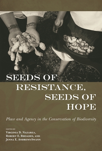 Seeds of Resistance, Seeds of Hope: Place and Agency in the Conservation of Biodiversity.