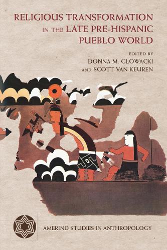 Religious Transformation in the Late Pre-Hispanic Pueblo World.