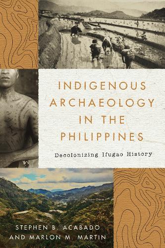 Indigenous Archaeology in the Philippines: Decolonizing Ifugao History.