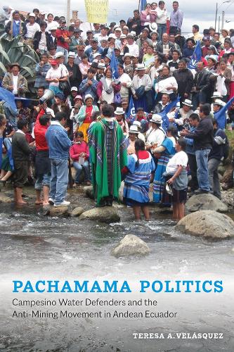 Pachamama Politics: Campesino Water Defenders and the Anti-Mining Movement in Andean Ecuador.