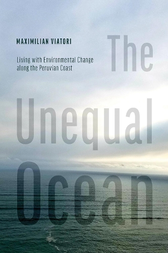 The Unequal Ocean: Living with Environmental Change Along the Peruvian Coast.
