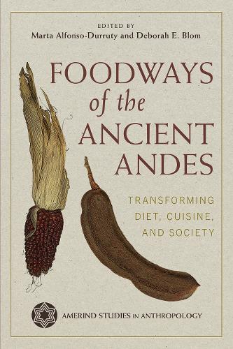 Foodways of the Ancient Andes: Transforming Diet, Cuisine, and Society.