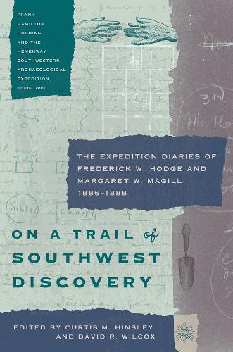 On a Trail of Southwest Discovery: The Expedition Diaries of Frederick W. Hodge and Margaret W. Magill, 1886-1888.