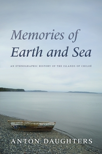 Memories of Earth and Sea: An Ethnographic History of the Islands of Chiloe.