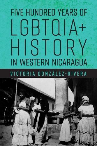 Five Hundred Years of LGBTQIA  History in Western Nicaragua.