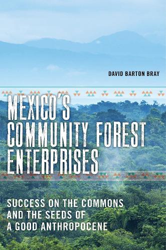 Mexico's Community Forest Enterprises: Success on the Commons and the Seeds of a Good Anthropocene.