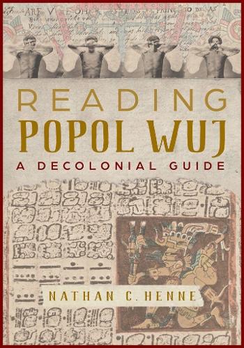 Reading Popol Wuj: A Decolonial Guide.