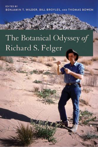 The Botanical Odyssey of Richard S. Felger.