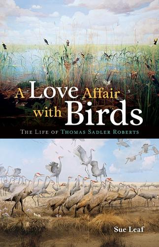 A Love Affair with Birds: The Life of Thomas Sadler Roberts.