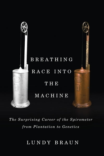 Breathing Race Into the Machine: The Surprising Career of the Spirometer from Plantation to Genetics.