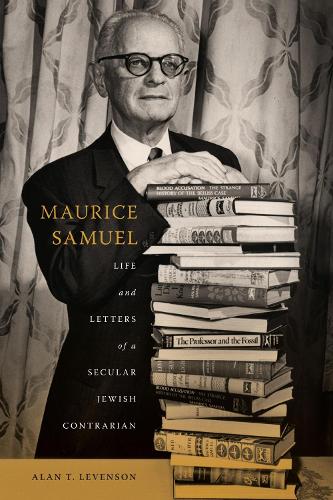 Maurice Samuel: Life and Letters of a Secular Jewish Contrarian.