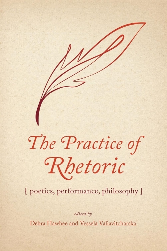 The Practice of Rhetoric: Poetics, Performance, Philosophy.
