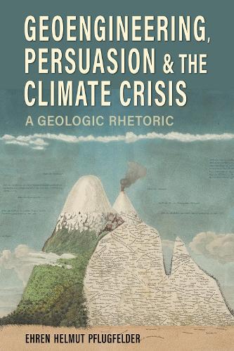 Geoengineering, Persuasion, and the Climate Crisis: A Geologic Rhetoric.