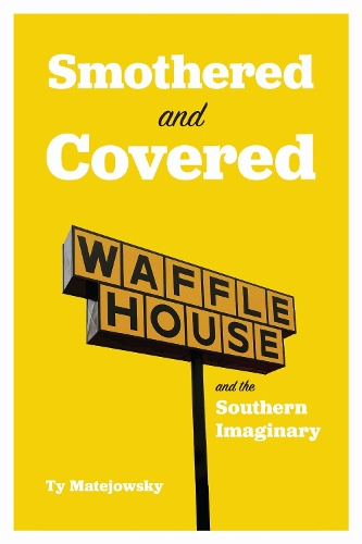 Smothered and Covered: Waffle House and the Southern Imaginary.