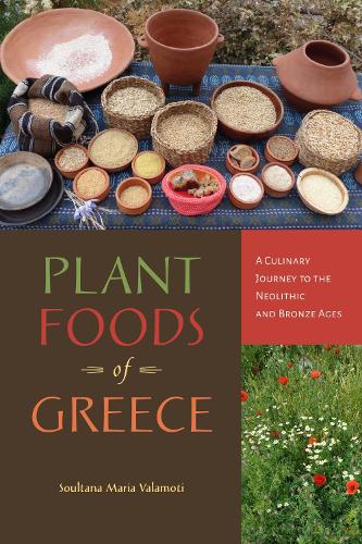 Plant Foods of Greece: A Culinary Journey to the Neolithic and Bronze Ages.