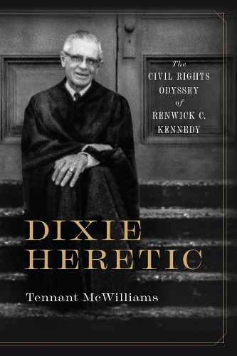 Dixie Heretic: The Civil Rights Odyssey of Renwick C. Kennedy.
