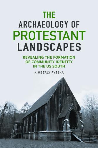 The Archaeology of Protestant Landscapes: Revealing the Formation of Community Identity in the US South.
