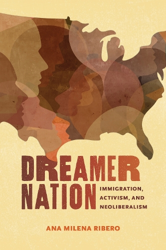 Dreamer Nation: Immigration, Activism, and Neoliberalism.