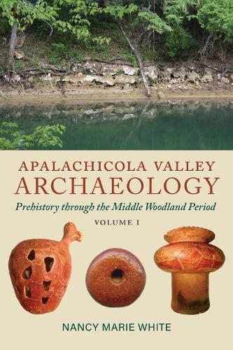 Apalachicola Valley Archaeology: Prehistory Through the Middle Woodland Period, Volume 1.