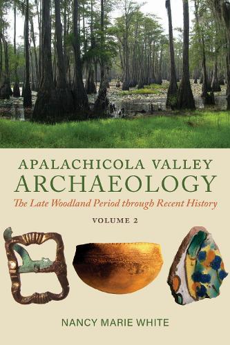 Apalachicola Valley Archaeology: The Late Woodland Period Through Recent History, Volume 2.