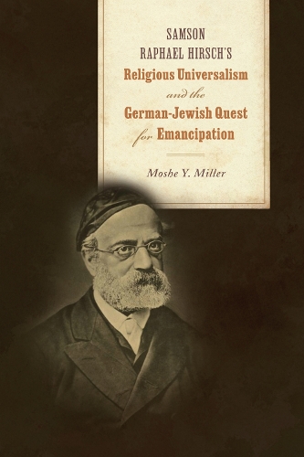 Samson Raphael Hirsch's Religious Universalism and the German-Jewish Quest for Emancipation.